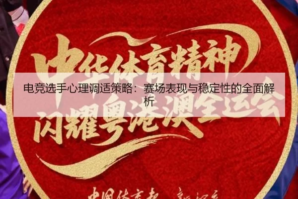 电竞选手心理调适策略：赛场表现与稳定性的全面解析