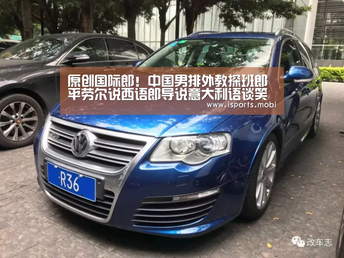 原创国际郎!中国男排外教探班郎平劳尔说西语郎导说意大利语谈笑风生“爱体育官网”(图2) 爱体育